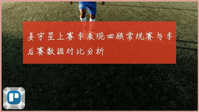 姜宇星上赛季表现回顾常规赛与季后赛数据对比分析